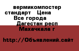 вермикомпостер  стандарт › Цена ­ 4 000 - Все города  »    . Дагестан респ.,Махачкала г.